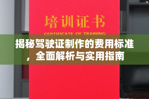 澧县揭秘驾驶证制作的费用标准，全面解析与实用指南