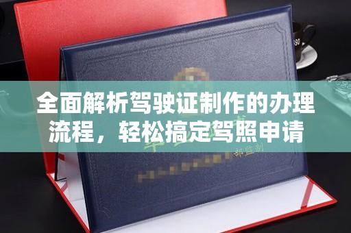 澧县全面解析驾驶证制作的办理流程，轻松搞定驾照申请
