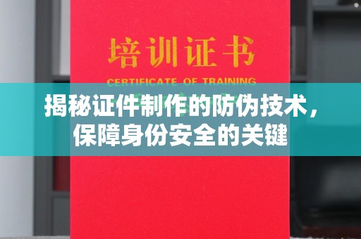 澧县揭秘证件制作的防伪技术，保障身份安全的关键