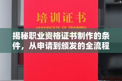 澧县揭秘职业资格证书制作的条件，从申请到颁发的全流程解析