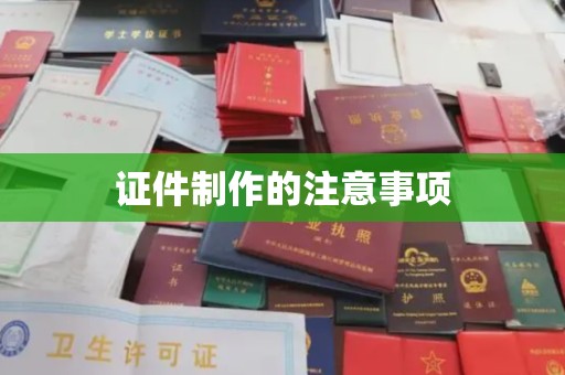 澧县证件制作的注意事项