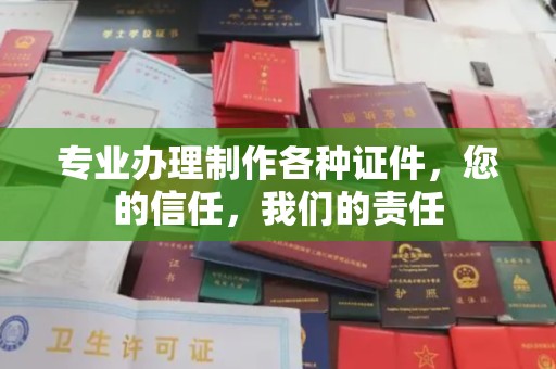澧县专业办理制作各种证件，您的信任，我们的责任